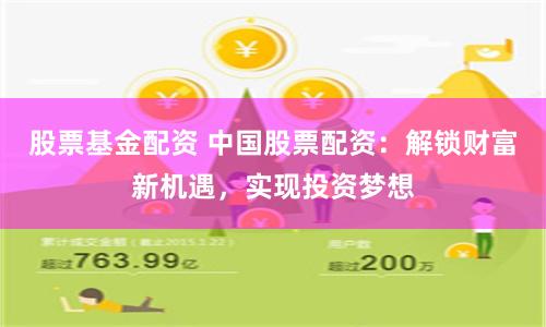 股票基金配资 中国股票配资：解锁财富新机遇，实现投资梦想