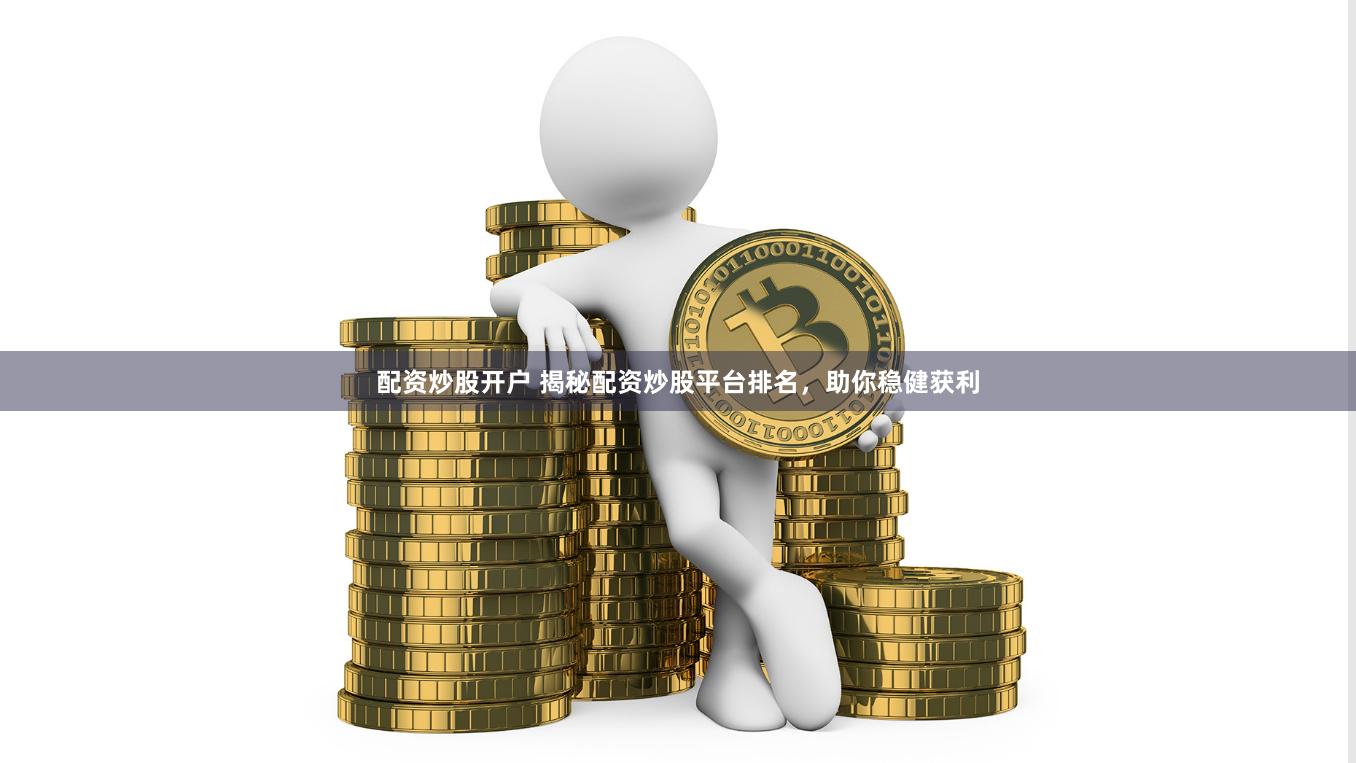 配资炒股开户 揭秘配资炒股平台排名，助你稳健获利