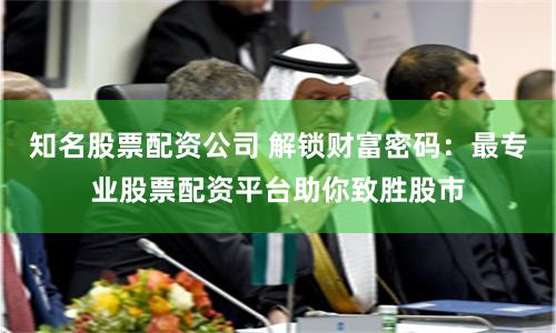 知名股票配资公司 解锁财富密码：最专业股票配资平台助你致胜股市