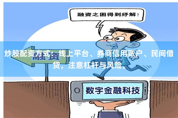 炒股配资方式：线上平台、券商信用账户、民间借贷，注意杠杆与风险。