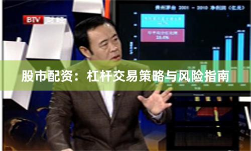 股市配资:杠杆交易策略与风险指南