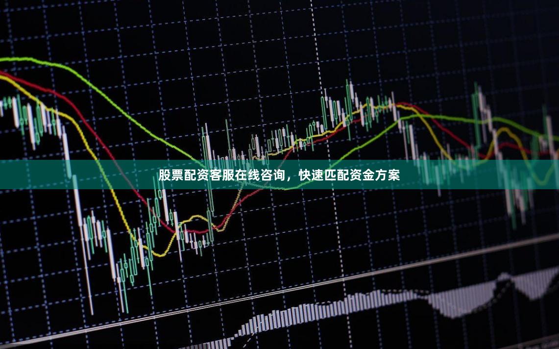 股票配资客服在线咨询，快速匹配资金方案