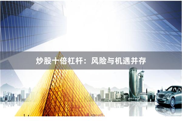 炒股十倍杠杆：风险与机遇并存