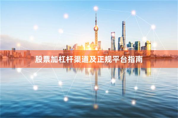 股票加杠杆渠道及正规平台指南